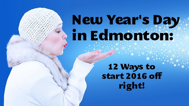 s day new 2016 new year s day in edmonton 12 ways to start 2016 right s day new 2016 new year s day in edmonton 12 ways to start 2016 right