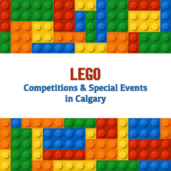 LEGO Competitions & Other Special Events in Calgary AB (Family Fun Calgary).