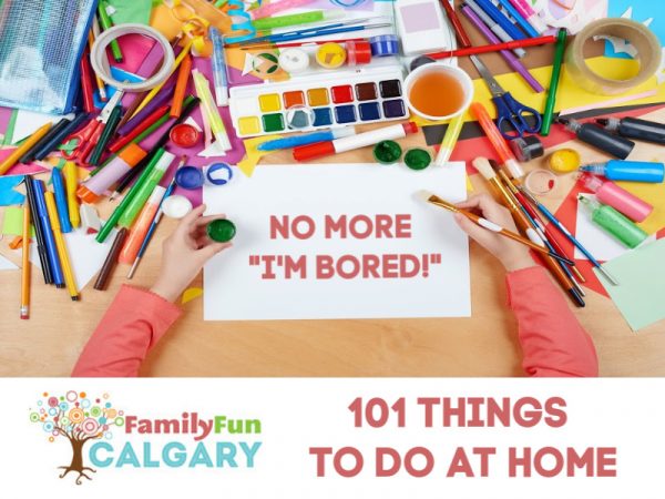 101 Things to do at Home (Family Fun Calgary)