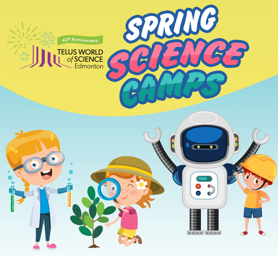 TELUS World of Science Spring Break Camps Family Fun Edmonton