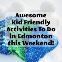 Awesome Kid Friendly Activities To Do in Edmonton this Weekend!