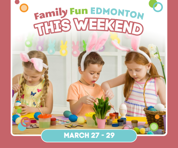 Family Fun Edmonton Weekend Guide - March 27-29, 2026