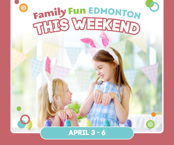 Family Fun Edmonton Weekend Guide (April 3-6, 2026)