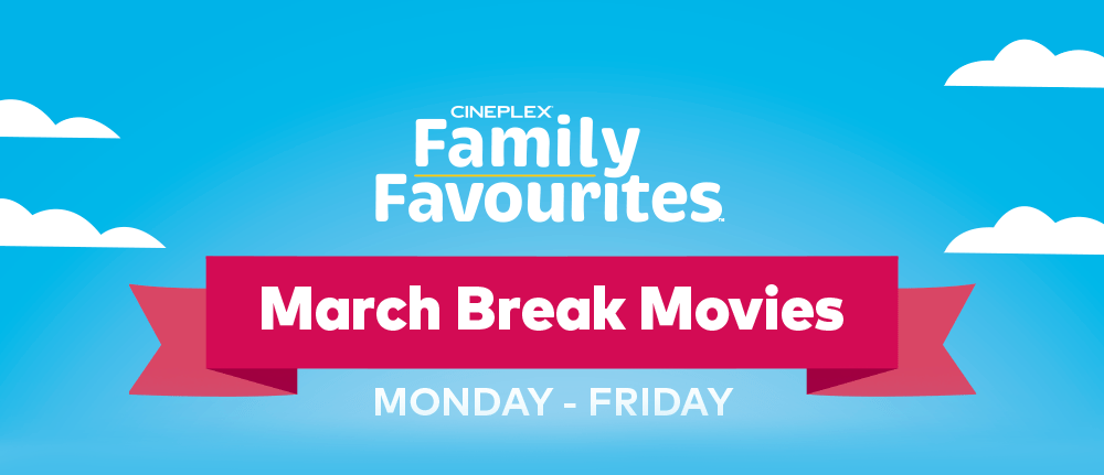 Cineplex March Break Filme