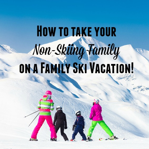Tips for taking a non skiing family on a ski trip!