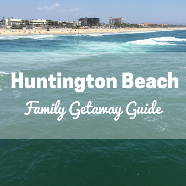 Guía de escapadas familiares a Huntington Beach