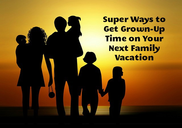Super Ways to Get Grown-Up Time on Your Next Family Vacation