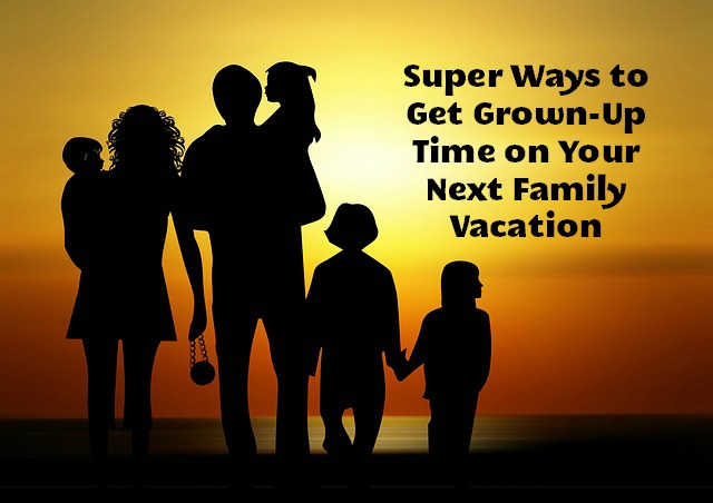 Super Ways to Get Grown-Up Time on Your Next Family Vacation