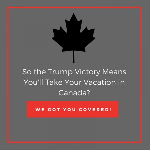 트럼프의 승리는 캐나다에서 휴가를 보낼 것이라는 의미입니까? 우리는 당신을 덮었습니다!