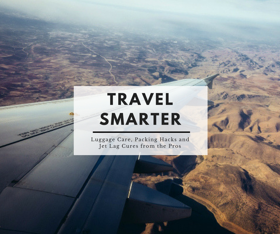 Travel Smarter Luggage Care, Packing Hacks and Jet Lag Cures from the Pros