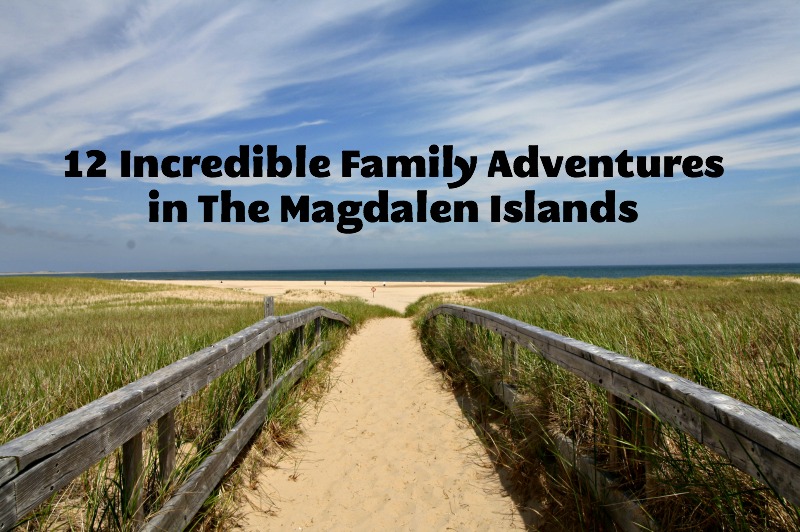 12 Incredible Family Adventures in the Magdalen Islands - a family travel article by Helen Earley for Family Fun Canada
