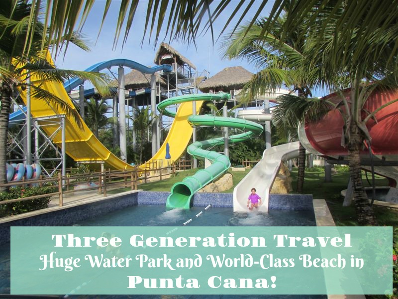 ¡Tres generaciones aman un enorme parque acuático y una playa de clase mundial en Punta Cana! Foto por Sandra y John Nowlan